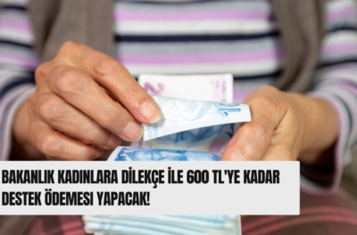 Bakanlık Kadınlara Dilekçe ile 600 TL’ye Kadar Destek Ödemesi Yapacak!