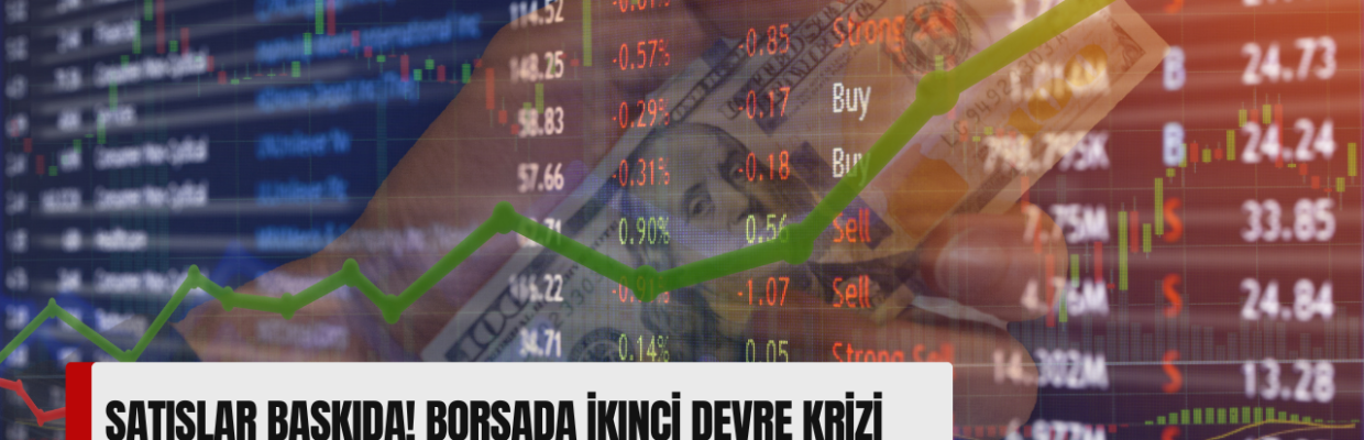 Satışlar Baskıda! Borsada İkinci Devre Krizi